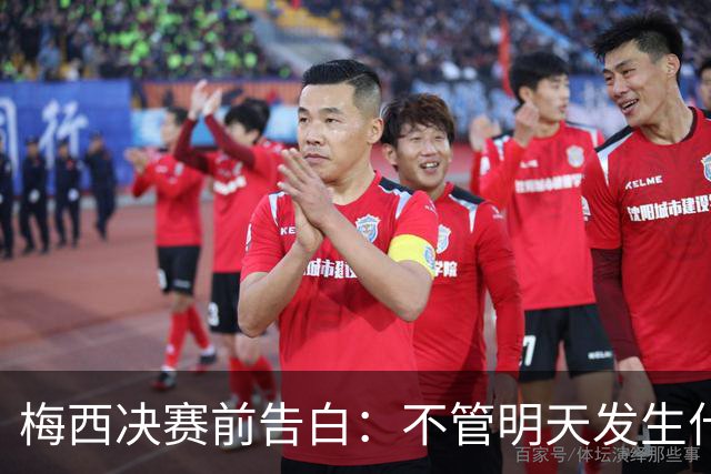 梅西决赛前告白：不管明天发生什么，这支阿根廷的故事已无人能抹去